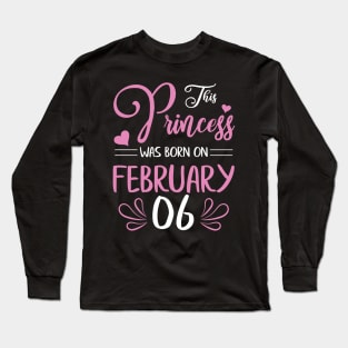 Happy Birthday To Me Nana Mama Aunt Sister Daughter Wife Niece This Princess Was Born On February 06 Long Sleeve T-Shirt